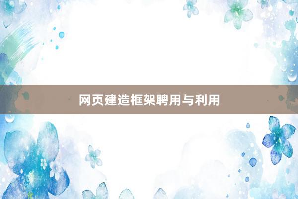 网页建造框架聘用与利用