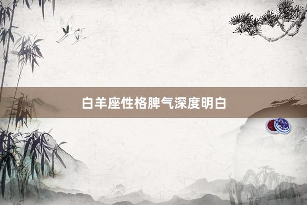 白羊座性格脾气深度明白