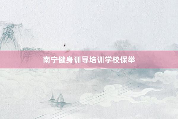 南宁健身训导培训学校保举
